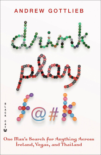 Drink Play F K One Mans Search For Anything Across Ireland Las Vegas And Thailand Gottlieb Andrew
