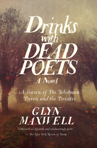 Drinks With Dead Poets A Season Of Poe Whitman Byron And The Brontes Maxwell Glyn
