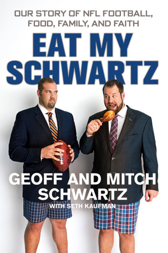 Eat My Schwartz Our Story Of Nfl Football Food Family And Faith Geoff Schwartz Mitch