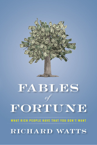 Fables Of Fortune What Rich People Have That You Dont Want Watts Richard