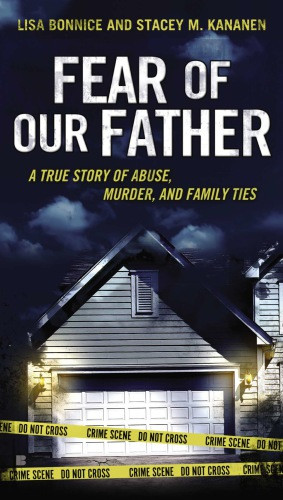Fear Of Our Father A True Story Of Abuse Murder And Family Ties Bonnice Lisa Kananen Stacey M
