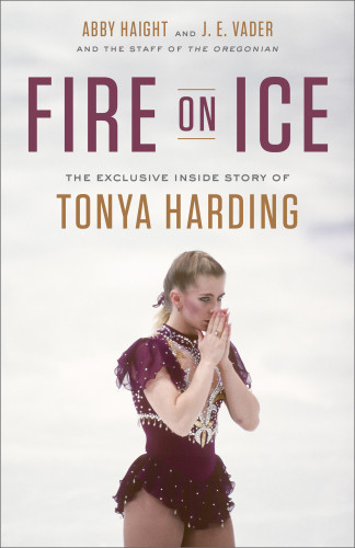 Fire On Ice The Exclusive Inside Story Of Tonya Harding Haight Abby Vader J E