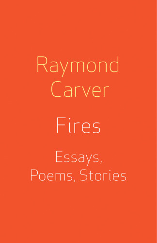 Fires Essays Poems Stories Raymond Carver