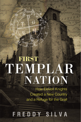 First Templar Nation How Eleven Knights Created A New Country And A Refuge For The Grail Silva Freddy
