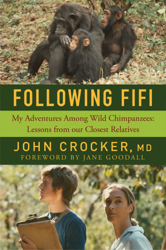 Following Fifi My Adventures Among Wild Chimpanzees Lessons From Our Closest Relatives Crocker John