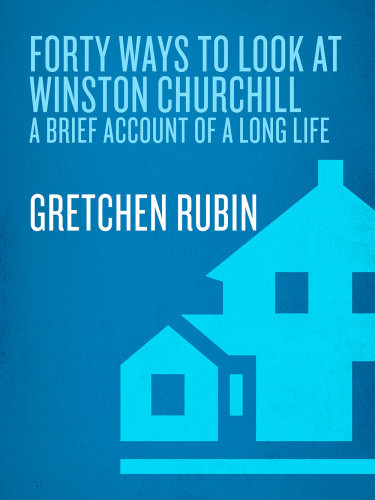 Forty Ways To Look At Winston Churchill A Brief Account Of A Long Life Rubin Gretchen