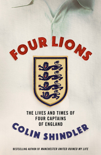 Four Lions The Lives And Times Of Four Captains Of England Shindler Colin