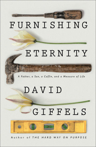Furnishing Eternity A Father A Son A Coffin And A Measure Of Life David Giffels