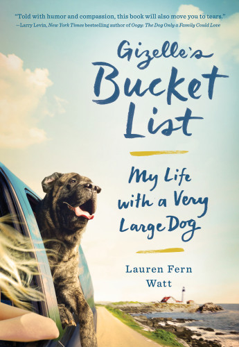 Gizelles Bucket List My Life With A Very Large Dog Watt Lauren Fern