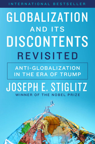 Globalization And Its Discontents Revisited Antiglobalization In The Era Of Trump Joseph E Stiglitz