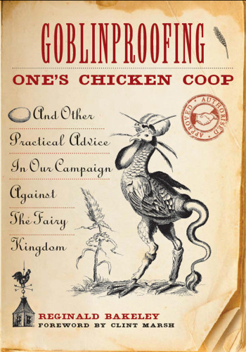 Goblinproofing Ones Chicken Coop And Other Practical Advice In Our Campaign Against The Fairy Kingdom Reginald Bakeley