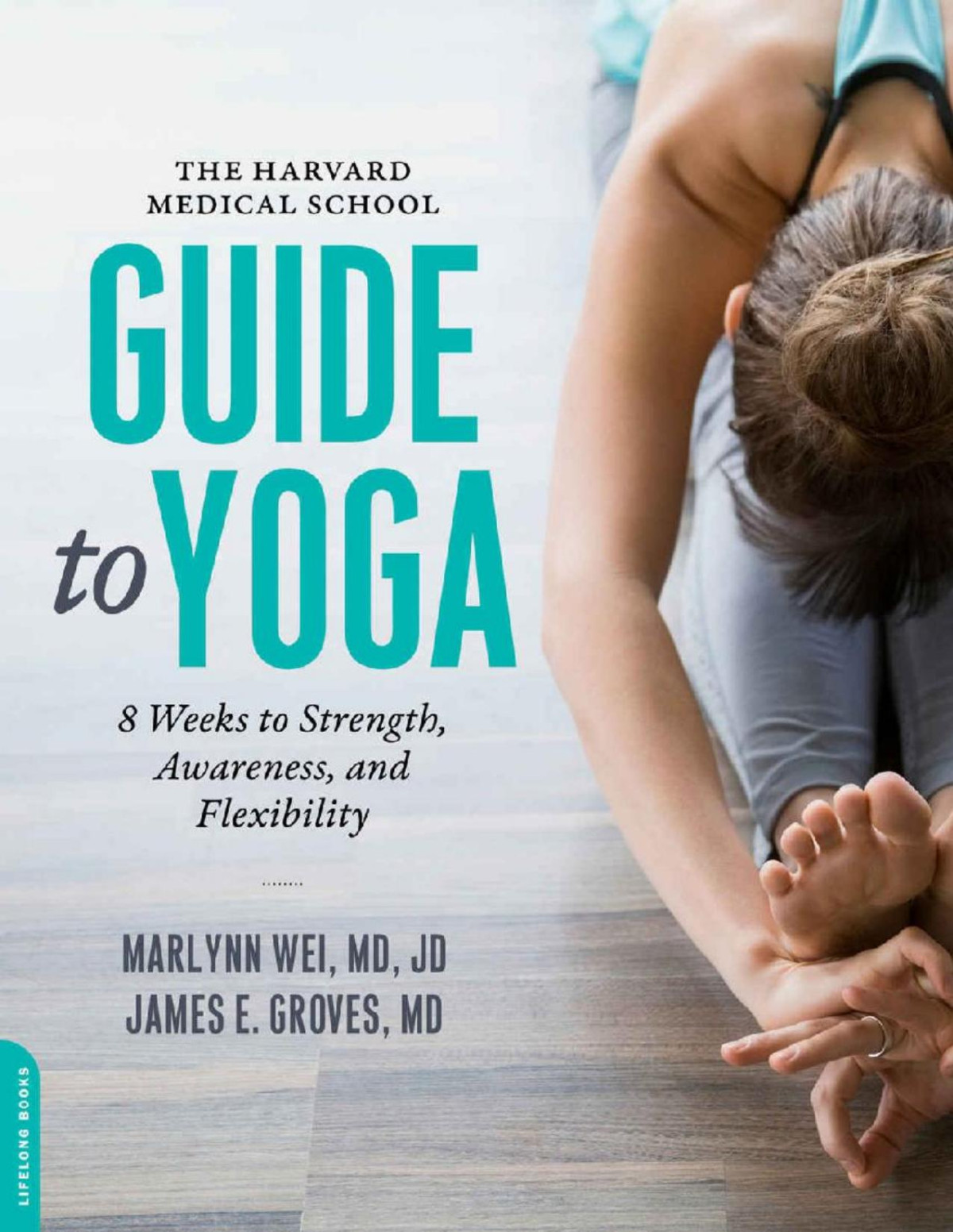 The Harvard Medical School Guide To Yoga 8 Weeks To Strength Awareness And Flexibility Marlynn Wei James E Groves Md