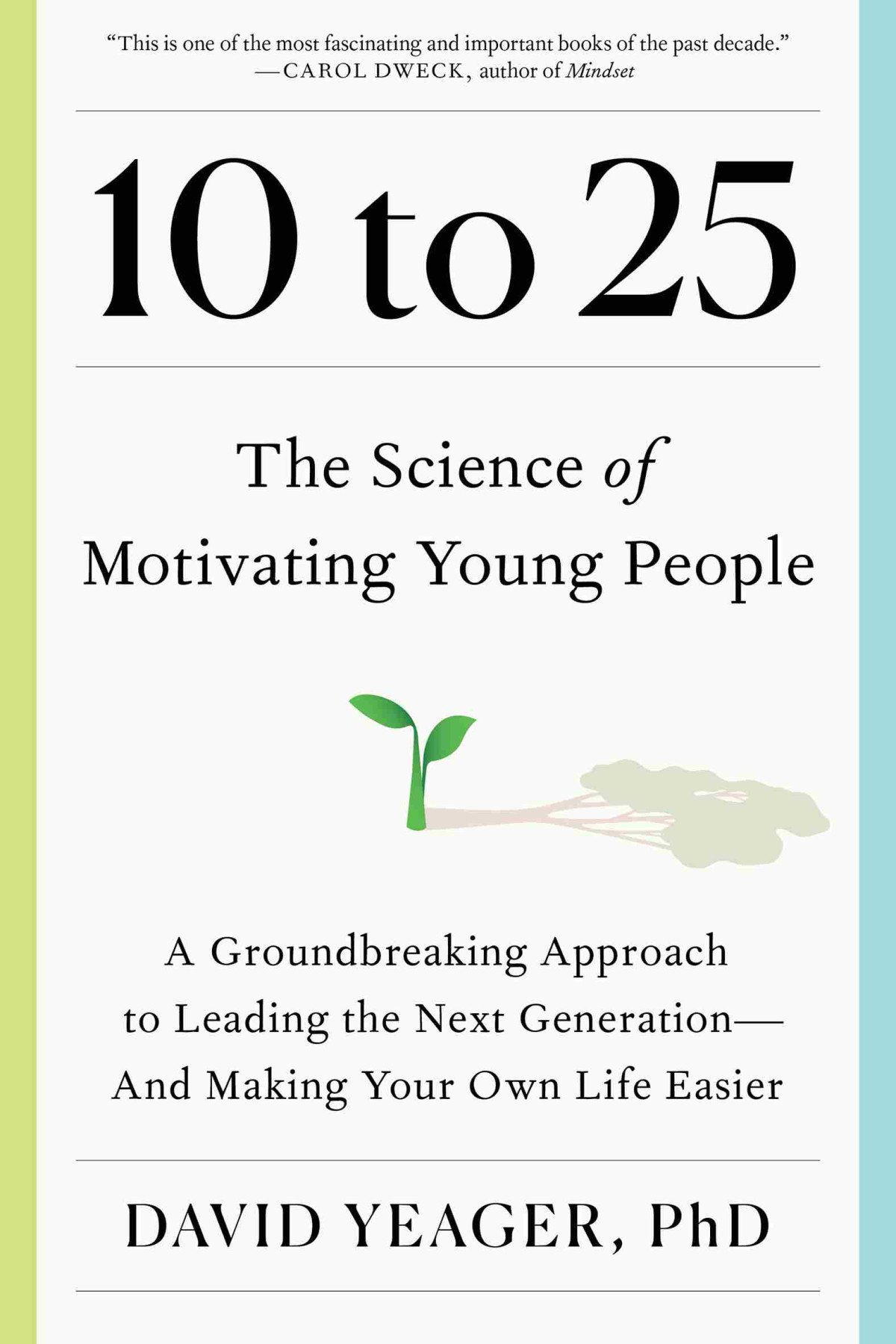 10 To 25 The Science Of Motivating Young People A Groundbreaking Approach To Leading The Next Generationand Making Your Own Life Easier David Yeager
