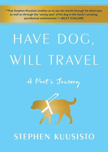 Have Dog Will Travel A Poets Journey Kuusisto Stephen