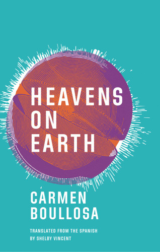 Heavens On Earth Carmen Boullosa Shelby Vincent Translation