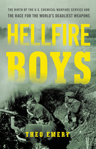 Hellfire Boys The Birth Of The Us Chemical Warfare Service Emery Theo