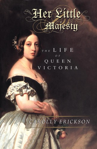 Her Little Majesty The Life Of Queen Victoria Erickson Carolly