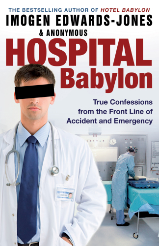 Hospital Babylontrue Confessions From The Front Line Of Accident And Emergency 2011 Imogen Edwardsjones Anonymous