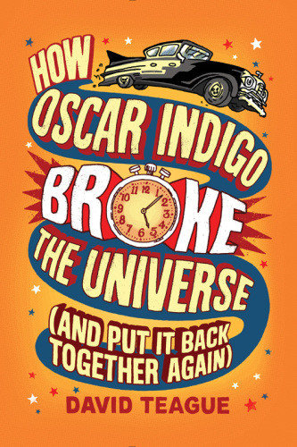 How Oscar Indigo Broke The Universe And Put It Back Together Again Teague David