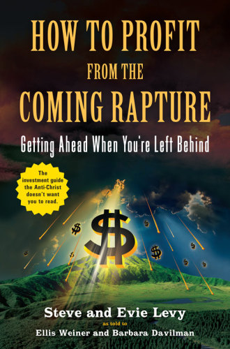 How To Profit From The Coming Rapture Steve Levy Evie Levy