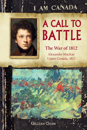 I Am Canada A Call To Battle The War Of 1812 Alexander Mackay Upper Canada 1812 Chan Gillian