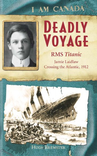 I Am Canada Deadly Voyage Rms Titanic Jamie Laidlaw April 14 1912 Hugh Brewster Brewster Hugh Laidlaw Jamie