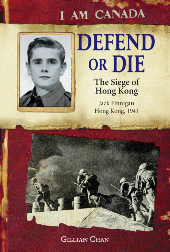 I Am Canada Defend Or Die The Siege Of Hong Kong Jack Finnigan Hong Kong 1941 Gillian Chan