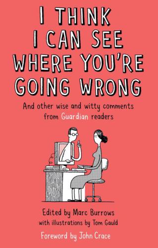 I Think I Can See Where Youre Going Wrong And Other Wise And Witty Comments From Guardian Readers Burrows Marc