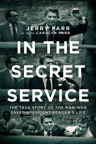 In The Secret Service The True Story Of The Man Who Saved President Reagans Life Parr Jerry Parr Carolyn