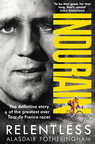 Indurain The Definitive Story Of The Greatest Ever Tour De France Racer Alasdair Fotheringham