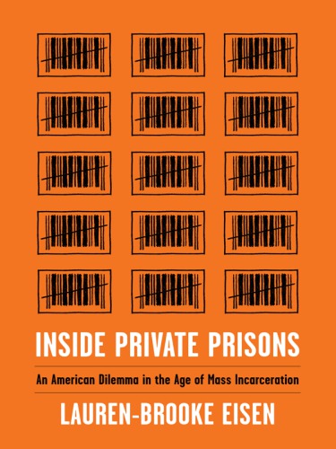 Inside Private Prisons An American Dilemma In The Age Of Mass Incarceration Eisen