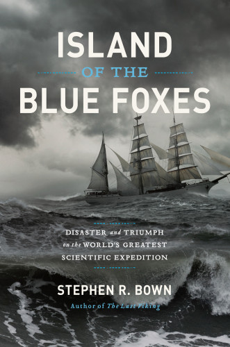 Island Of The Blue Foxes Disaster And Triumph On The Worlds Greatest Scientific Expedition Stephen R Bown