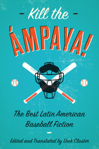 Kill The Ampaya The Best Latin American Baseball Fiction Cluster