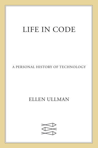 Life In Code A Personal History Of Technology Ullman Ellen
