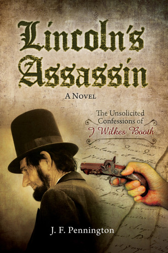 Lincolns Assassin The Unsolicited Confessions Of J Wilkes Booth Pennington