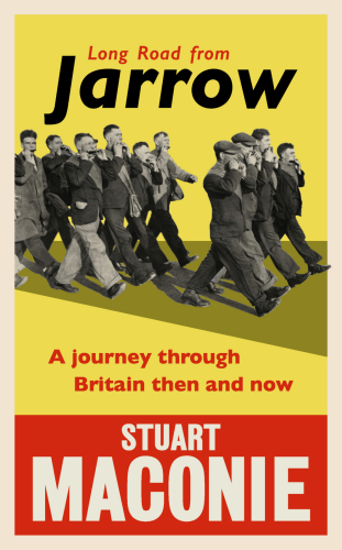 Long Road From Jarrow A Journey Through Britain Then And Now Stuart Maconie