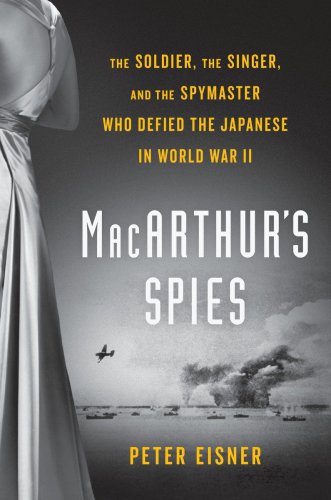 Macarthurs Spies The Soldier The Singer And The Spymaster Who Defied The Japanese In World War Ii Eisner Peter