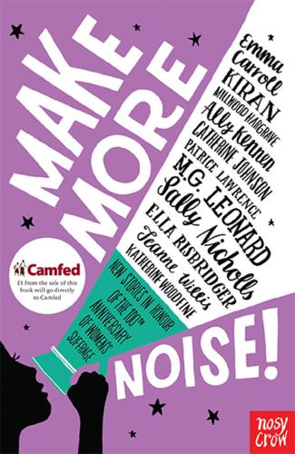 Make More Noise New Stories In Honour Of The 100th Anniversary Of Womens Suffrage Carroll Emma Woodfine Katherine Millwood Kiran Hargrave Johnson Catherine