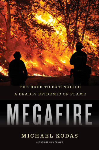 Megafire The Race To Extinguish A Deadly Epidemic Of Flame Kodas Michael
