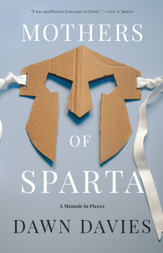 Mothers Of Sparta A Memoir In Pieces Dawn Davies
