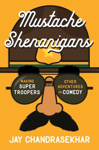 Mustache Shenanigans Making Super Troopers And Other Adventures In Comedy Chandrasekhar Jay