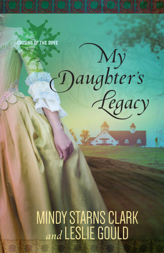 My Daughters Legacy Cousins Of The Dove Book 3 Mindy Starns Clark Leslie Gould