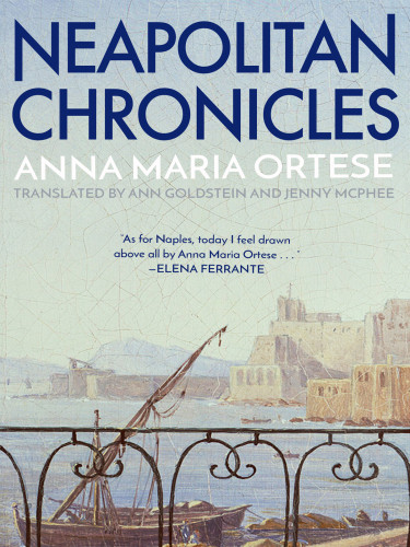 Neapolitan Chronicles Ortese Anna Maria