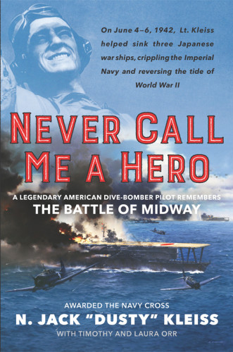 Never Call Me A Hero A Legendary American Divebomber Pilot Remembers The Battle Of Midway N Jack Dusty Kleiss