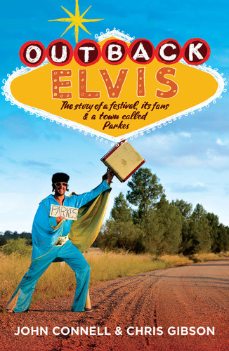 Outback Elvis The Story Of A Festival Its Fans And A Town Called Parkes Connell John Gibson Chris