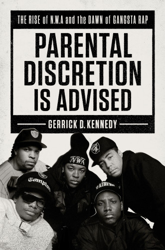 Parental Discretion Is Advised The Rise Of Nwa And The Dawn Of Gangsta Rap Kennedy