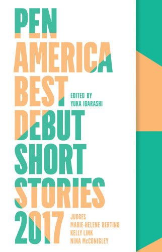 Pen America Best Debut Short Stories 2017 Yuka Igarashi Mariehelene Bertino