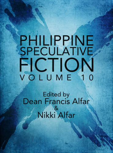 Philippine Speculative Fiction Volume 10 Alfar Dean Francis Alfar Nikki Editor