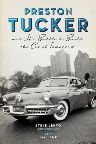 Preston Tucker And His Battle To Build The Car Of Tomorrow Lehto Steve