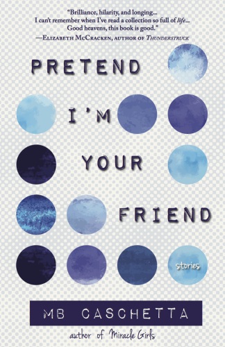 Pretend Im Your Friend Stories Caschetta M B